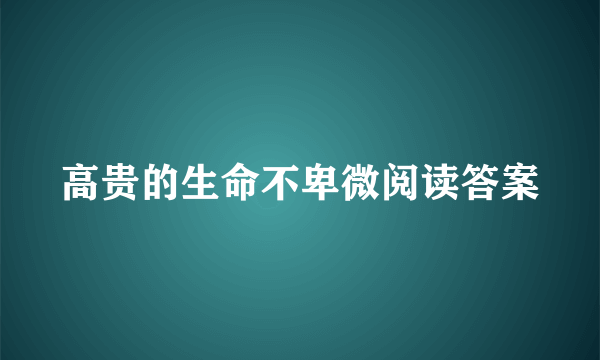 高贵的生命不卑微阅读答案