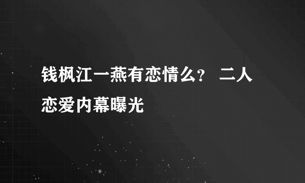 钱枫江一燕有恋情么？ 二人恋爱内幕曝光