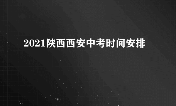 2021陕西西安中考时间安排