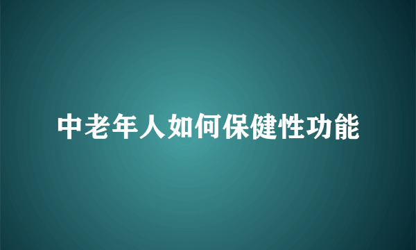 中老年人如何保健性功能