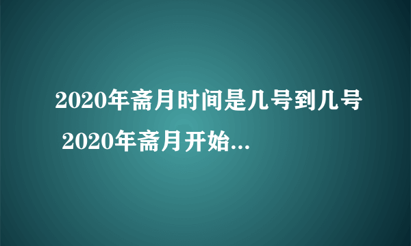 2020年斋月时间是几号到几号 2020年斋月开始时间和结束时间