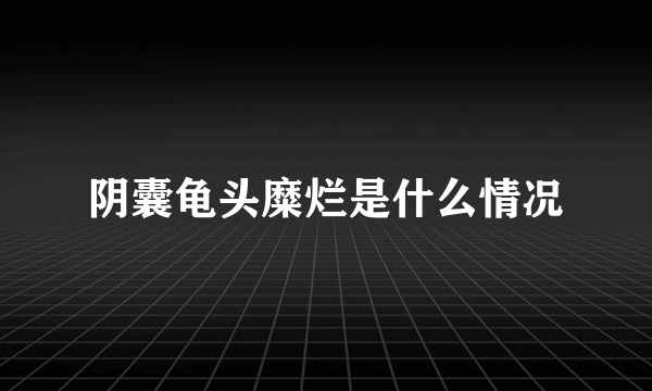 阴囊龟头糜烂是什么情况