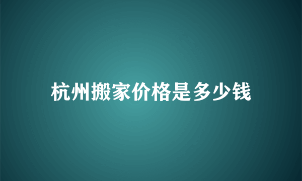 杭州搬家价格是多少钱