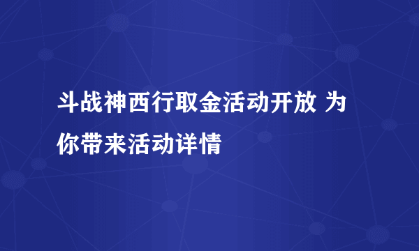 斗战神西行取金活动开放 为你带来活动详情