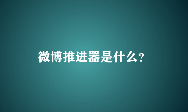 微博推进器是什么？