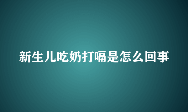 新生儿吃奶打嗝是怎么回事