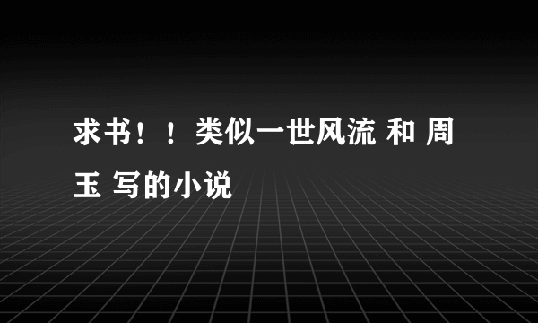 求书！！类似一世风流 和 周玉 写的小说