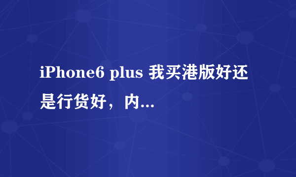 iPhone6 plus 我买港版好还是行货好，内存16G的和iphone416G的一样吧