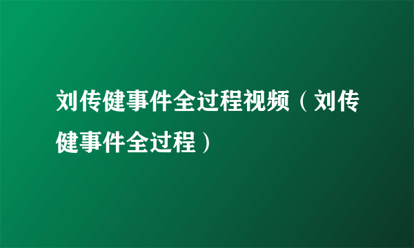 刘传健事件全过程视频（刘传健事件全过程）