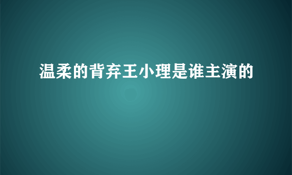 温柔的背弃王小理是谁主演的