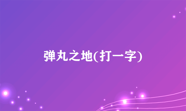 弹丸之地(打一字)