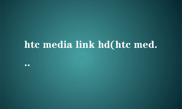 htc media link hd(htc media link hd 可以用iPhone吗)