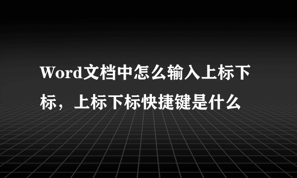 Word文档中怎么输入上标下标，上标下标快捷键是什么