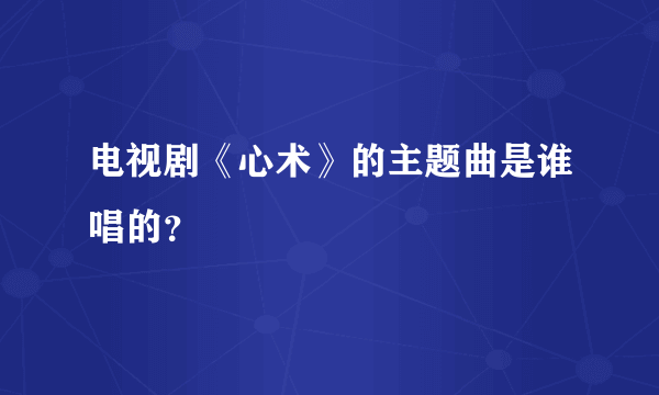 电视剧《心术》的主题曲是谁唱的？