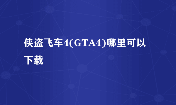 侠盗飞车4(GTA4)哪里可以下载