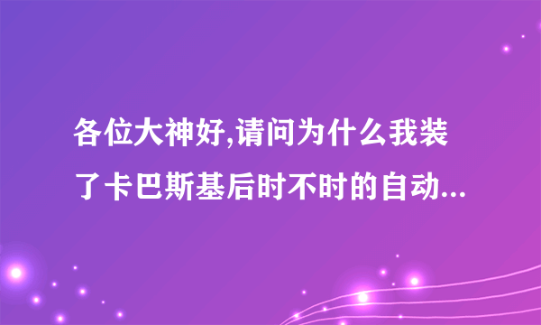 各位大神好,请问为什么我装了卡巴斯基后时不时的自动断网呢?谢谢