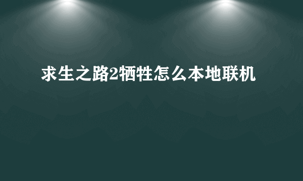 求生之路2牺牲怎么本地联机