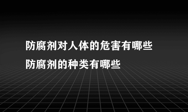 防腐剂对人体的危害有哪些  防腐剂的种类有哪些