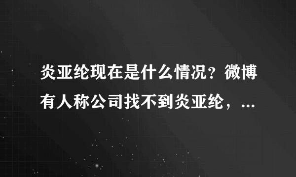 炎亚纶现在是什么情况？微博有人称公司找不到炎亚纶，你怎么看？