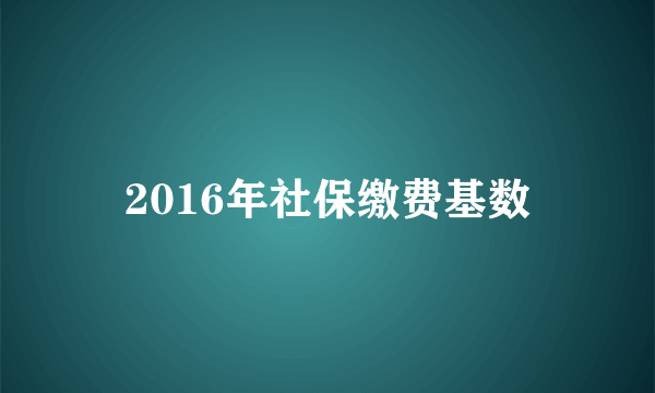 2016年社保缴费基数