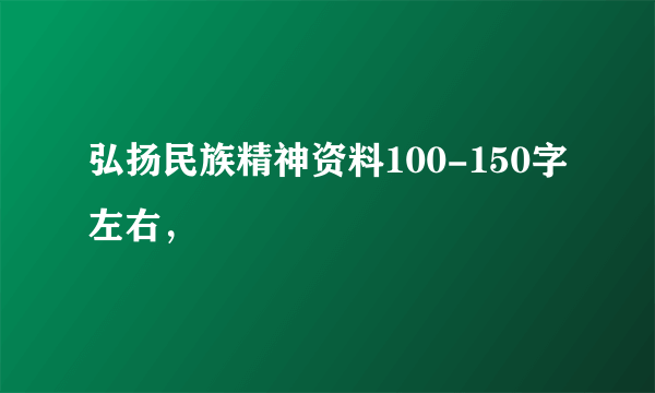 弘扬民族精神资料100-150字左右，