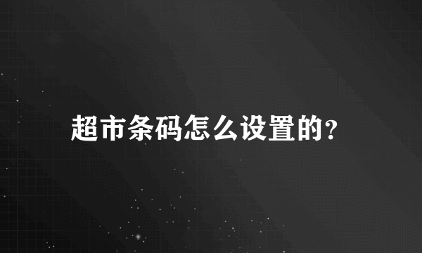 超市条码怎么设置的？