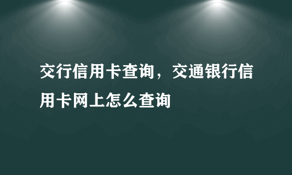 交行信用卡查询，交通银行信用卡网上怎么查询