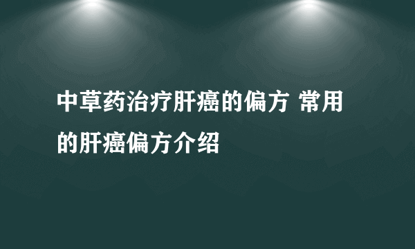 中草药治疗肝癌的偏方 常用的肝癌偏方介绍