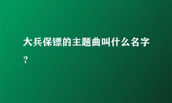 大兵保镖的主题曲叫什么名字？