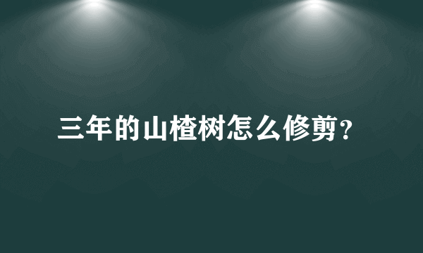 三年的山楂树怎么修剪？