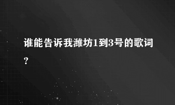 谁能告诉我潍坊1到3号的歌词？