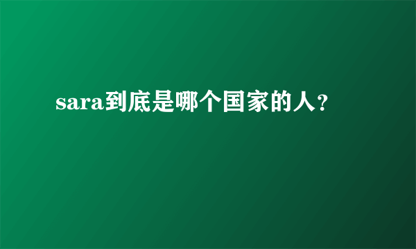 sara到底是哪个国家的人？