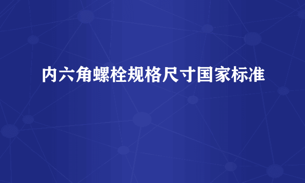 内六角螺栓规格尺寸国家标准