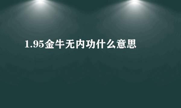 1.95金牛无内功什么意思