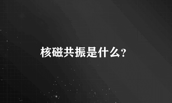 核磁共振是什么？