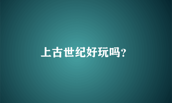 上古世纪好玩吗？