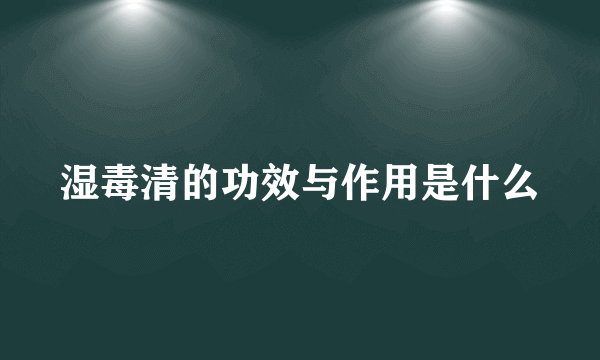 湿毒清的功效与作用是什么