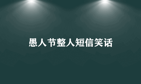 愚人节整人短信笑话