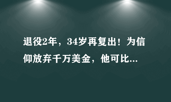 退役2年，34岁再复出！为信仰放弃千万美金，他可比欧文纯粹得多