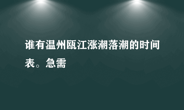 谁有温州瓯江涨潮落潮的时间表。急需