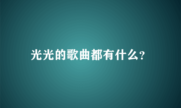 光光的歌曲都有什么？