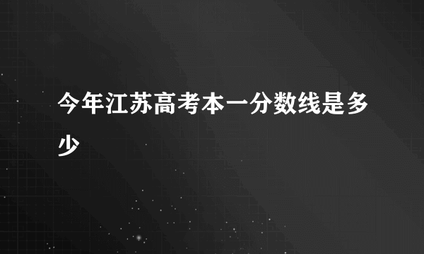 今年江苏高考本一分数线是多少