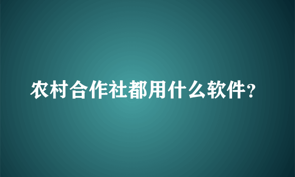 农村合作社都用什么软件？