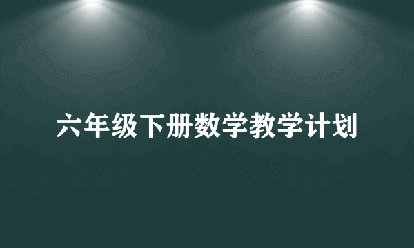 六年级下册数学教学计划