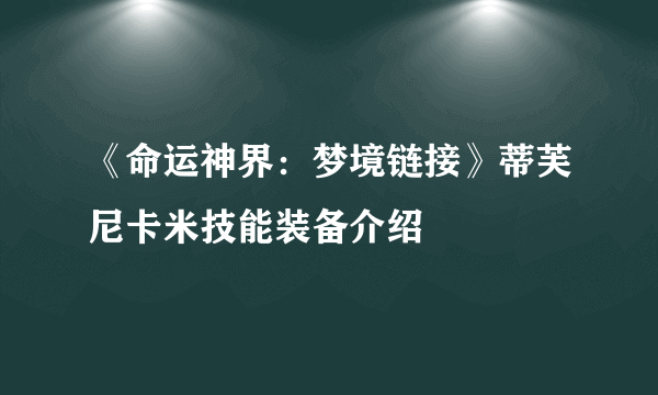 《命运神界：梦境链接》蒂芙尼卡米技能装备介绍