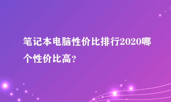 笔记本电脑性价比排行2020哪个性价比高？