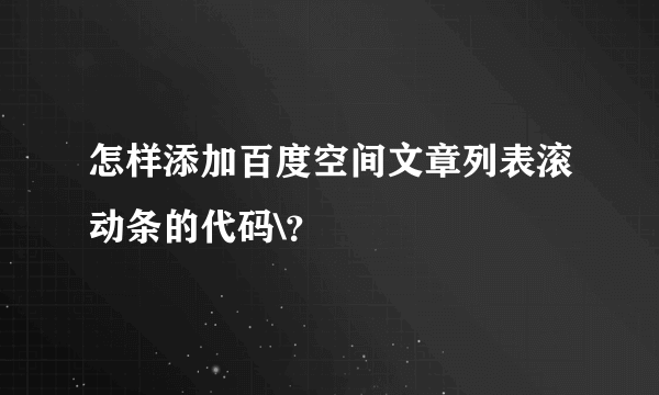 怎样添加百度空间文章列表滚动条的代码\？