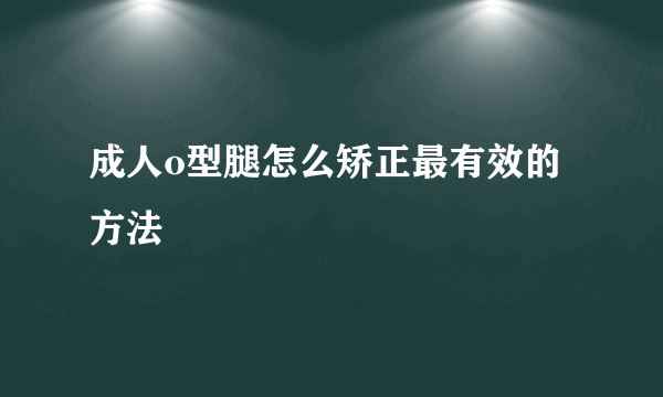 成人o型腿怎么矫正最有效的方法