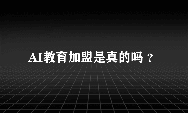 AI教育加盟是真的吗 ？