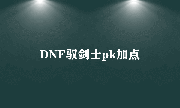 DNF驭剑士pk加点